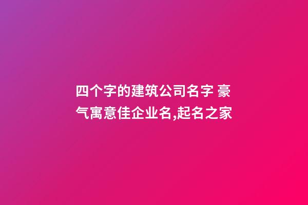 四个字的建筑公司名字 豪气寓意佳企业名,起名之家-第1张-公司起名-玄机派